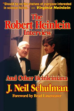 The Robert Heinlein Interview and Other Heinleiniana by J. Neil Schulman